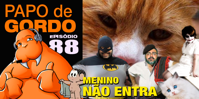 Papo de Gordo 88 – Menino não entra!