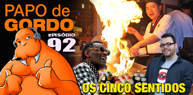 Papo de Gordo 92 – Os Cinco Sentidos