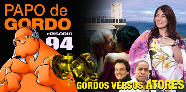 Papo de Gordo 94 – Gordos vs. Atores