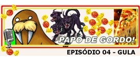 Papo de Gordo 04: Pequenos Pecados da Gula