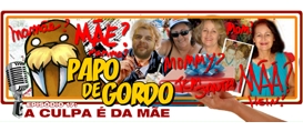 Papo de Gordo 17 – A Culpa é da Mãe!