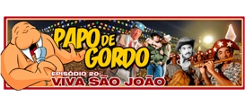 Papo de Gordo 20 – Viva São João!