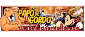 Papo de Gordo 22 – Turismo Gastronômico