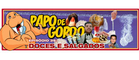 Papo de Gordo 36 – Doces e Salgados