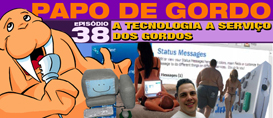 Papo de Gordo 38 – A tecnologia a serviço dos gordos