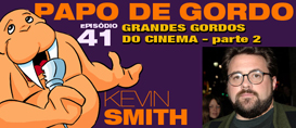 Papo de Gordo 41B – Grandes Gordos: Kevin Smith