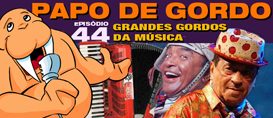 Papo de Gordo 44 – Grandes Gordos da Música, volume 02