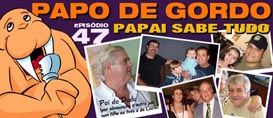 Papo de Gordo 47 – Papai sabe tudo!