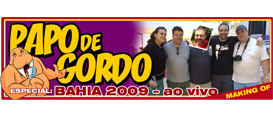 Papo de Gordo Especial ao vivo: Bahia 2009 – making of