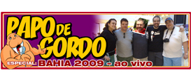 Papo de Gordo Especial ao vivo: Bahia 2009